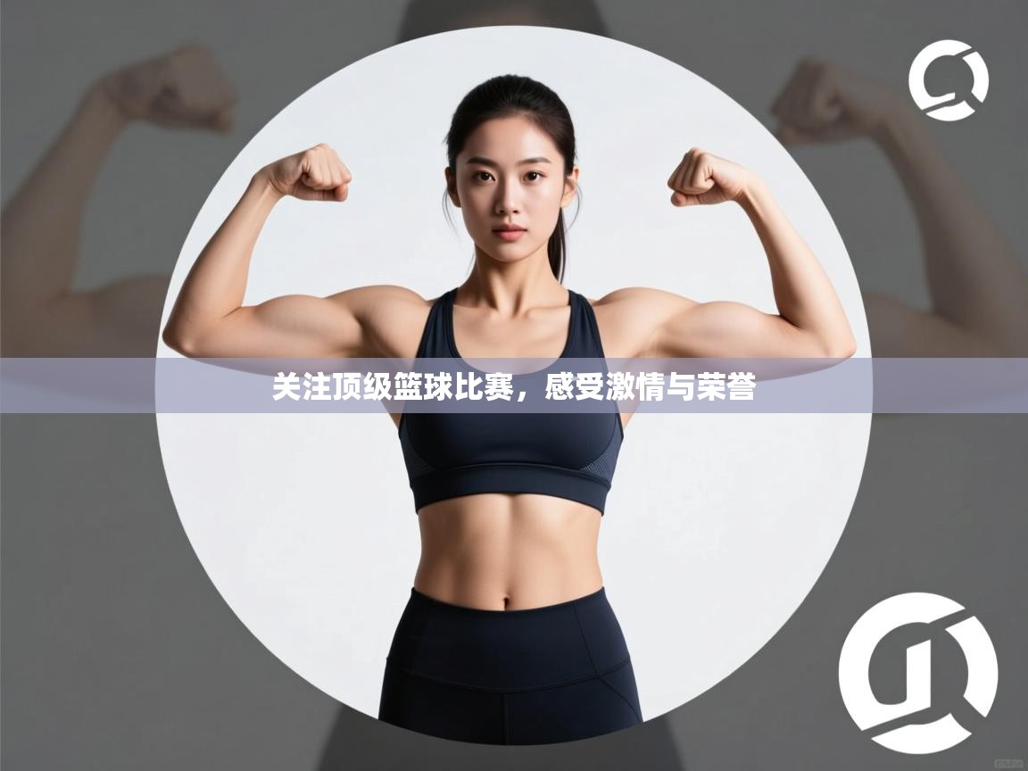 关注顶级篮球比赛,感受激情与荣誉 第2张